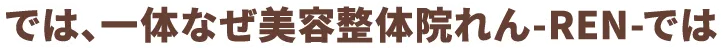 では、一体何故美容整体院れん-REN-ダイエットでは