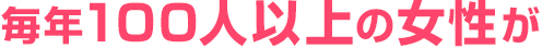 毎年100人以上の女性が