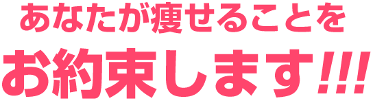 あなたが痩せることをお約束します!!